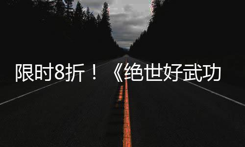 限时现已m平台8折正式功登陆版本好武绝世